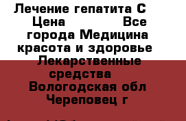 Лечение гепатита С   › Цена ­ 22 000 - Все города Медицина, красота и здоровье » Лекарственные средства   . Вологодская обл.,Череповец г.